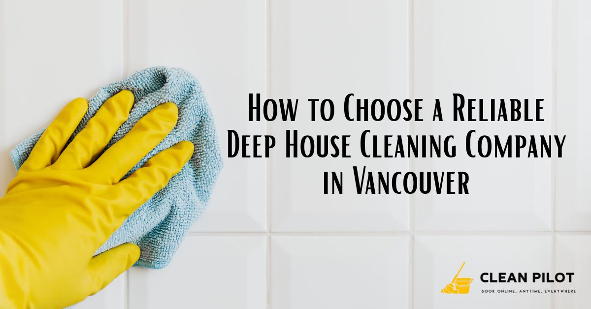 How to Choose a Reliable Deep House Cleaning Company in Vancouver